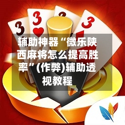辅助神器“微乐陕西麻将怎么提高胜率”(作弊)辅助透视教程