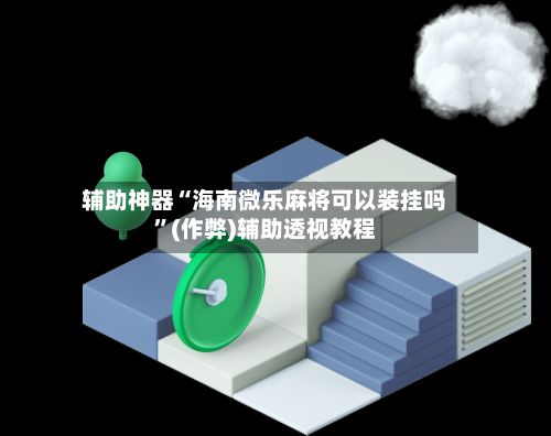 辅助神器“海南微乐麻将可以装挂吗”(作弊)辅助透视教程