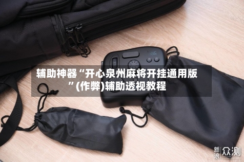 辅助神器“开心泉州麻将开挂通用版”(作弊)辅助透视教程