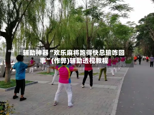辅助神器“欢乐麻将跑得快总输咋回事	”(作弊)辅助透视教程-第2张图片