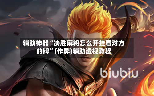 辅助神器“决胜麻将怎么开挂看对方的牌”(作弊)辅助透视教程-第2张图片