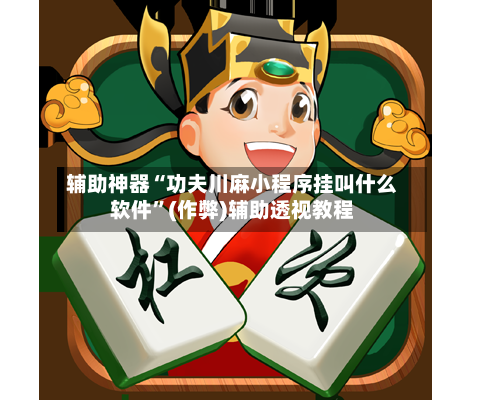 辅助神器“功夫川麻小程序挂叫什么软件	”(作弊)辅助透视教程-第2张图片