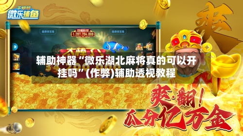 辅助神器“微乐湖北麻将真的可以开挂吗”(作弊)辅助透视教程-第2张图片