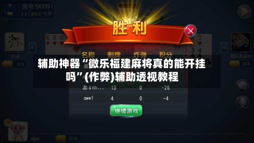 辅助神器“微乐福建麻将真的能开挂吗”(作弊)辅助透视教程-第2张图片