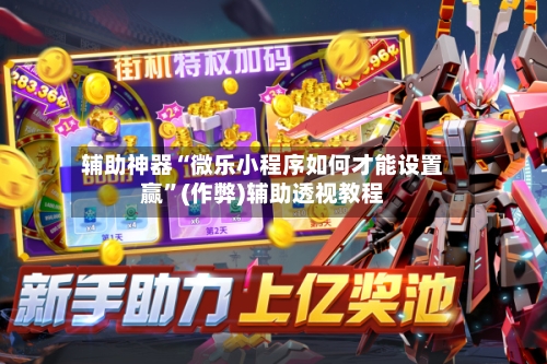 辅助神器“微乐小程序如何才能设置赢”(作弊)辅助透视教程