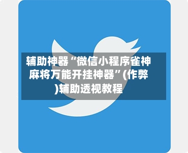 辅助神器“微信小程序雀神麻将万能开挂神器”(作弊)辅助透视教程-第2张图片