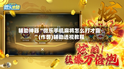 辅助神器“微乐手机麻将怎么打才赢”(作弊)辅助透视教程-第2张图片