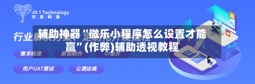 辅助神器“微乐小程序怎么设置才能赢”(作弊)辅助透视教程