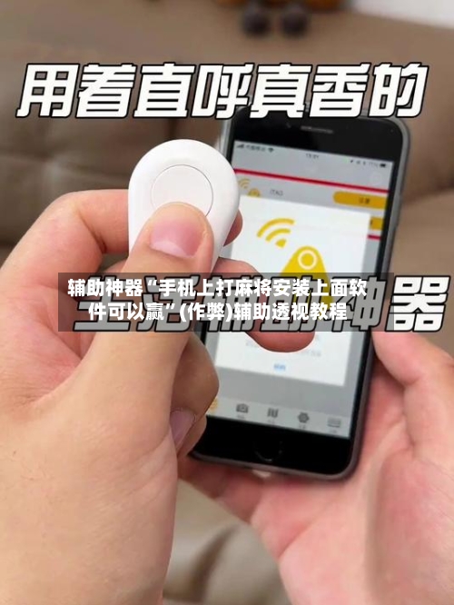 辅助神器“手机上打麻将安装上面软件可以赢”(作弊)辅助透视教程-第2张图片