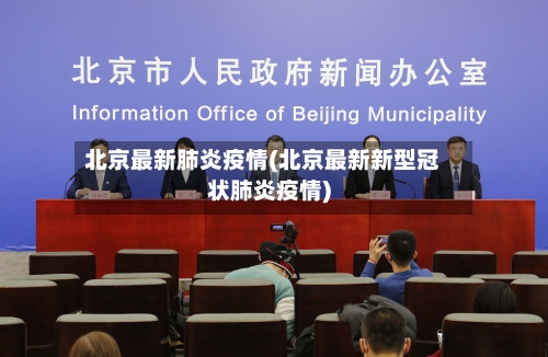 北京最新肺炎疫情(北京最新新型冠状肺炎疫情)