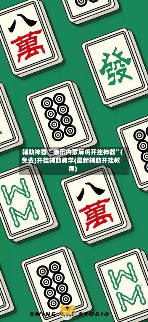 辅助神器“ 微乐内蒙麻将开挂神器”(免费)开挂辅助教学(最新辅助开挂教程)-第2张图片