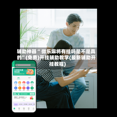 辅助神器“ 微乐麻将有挂吗是不是真的”(免费)开挂辅助教学(最新辅助开挂教程)-第2张图片