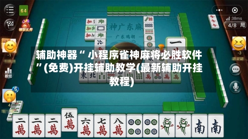 辅助神器“ 小程序雀神麻将必胜软件	”(免费)开挂辅助教学(最新辅助开挂教程)-第2张图片
