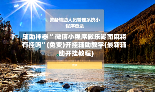 辅助神器“ 微信小程序微乐湖南麻将有挂吗”(免费)开挂辅助教学(最新辅助开挂教程)-第2张图片