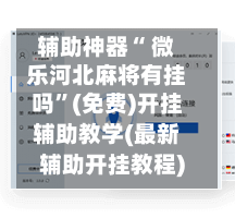 辅助神器“ 微乐河北麻将有挂吗”(免费)开挂辅助教学(最新辅助开挂教程)-第3张图片