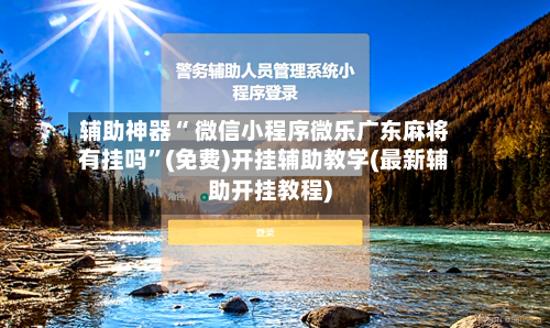 辅助神器“ 微信小程序微乐广东麻将有挂吗”(免费)开挂辅助教学(最新辅助开挂教程)-第2张图片