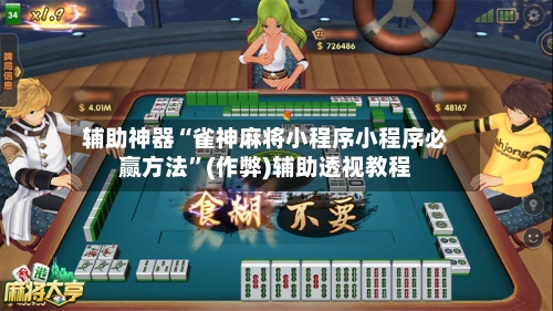 辅助神器“雀神麻将小程序小程序必赢方法”(作弊)辅助透视教程
