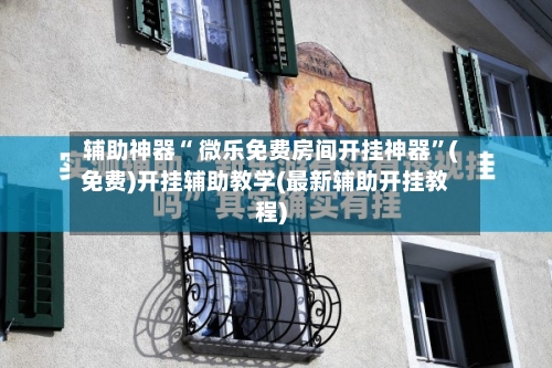 辅助神器“ 微乐免费房间开挂神器”(免费)开挂辅助教学(最新辅助开挂教程)-第2张图片