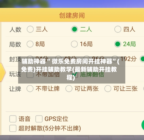 辅助神器“ 微乐免费房间开挂神器”(免费)开挂辅助教学(最新辅助开挂教程)
