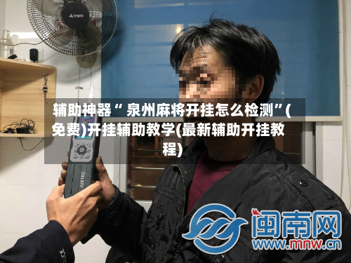 辅助神器“ 泉州麻将开挂怎么检测”(免费)开挂辅助教学(最新辅助开挂教程)-第2张图片