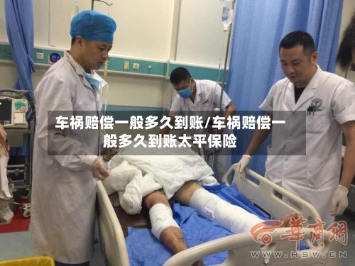 车祸赔偿一般多久到账/车祸赔偿一般多久到账太平保险