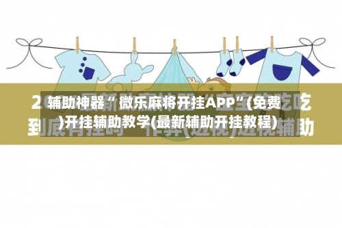 辅助神器“ 微乐麻将开挂APP”(免费)开挂辅助教学(最新辅助开挂教程)-第2张图片