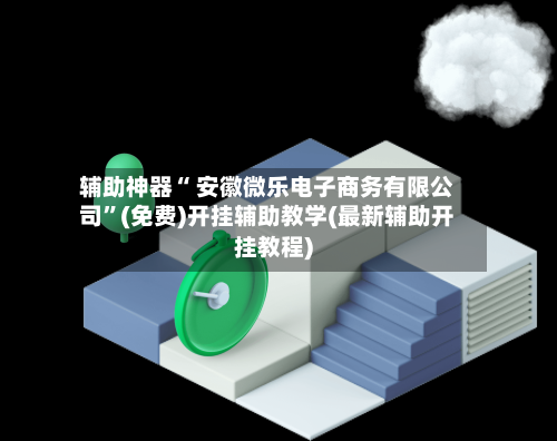 辅助神器“ 安徽微乐电子商务有限公司”(免费)开挂辅助教学(最新辅助开挂教程)