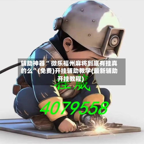 辅助神器“ 微乐福州麻将到底有挂真的么”(免费)开挂辅助教学(最新辅助开挂教程)-第3张图片
