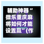 辅助神器“微乐重庆麻将如何才能设置赢”(作弊)辅助透视教程