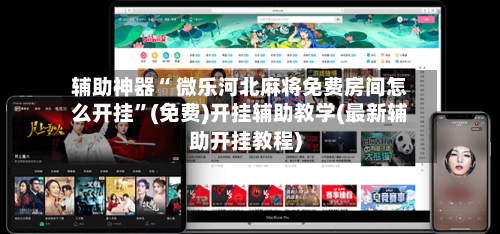 辅助神器“ 微乐河北麻将免费房间怎么开挂	”(免费)开挂辅助教学(最新辅助开挂教程)-第2张图片