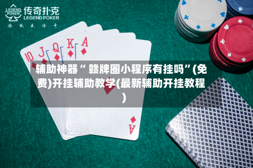 辅助神器“ 赣牌圈小程序有挂吗	”(免费)开挂辅助教学(最新辅助开挂教程)-第2张图片