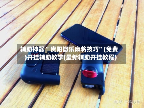 辅助神器“ 贵阳微乐麻将技巧”(免费)开挂辅助教学(最新辅助开挂教程)-第3张图片