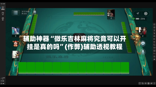 辅助神器“微乐吉林麻将究竟可以开挂是真的吗”(作弊)辅助透视教程