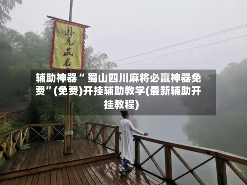 辅助神器“ 蜀山四川麻将必赢神器免费”(免费)开挂辅助教学(最新辅助开挂教程)-第3张图片