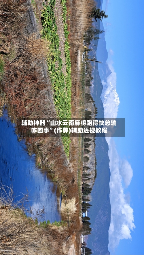 辅助神器“山水云南麻将跑得快总输咋回事”(作弊)辅助透视教程