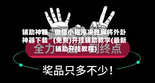 辅助神器“ 微信小程序决胜麻将外卦神器下载”(免费)开挂辅助教学(最新辅助开挂教程)