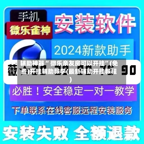 辅助神器“ 微乐亲友房可以开挂”(免费)开挂辅助教学(最新辅助开挂教程)-第3张图片
