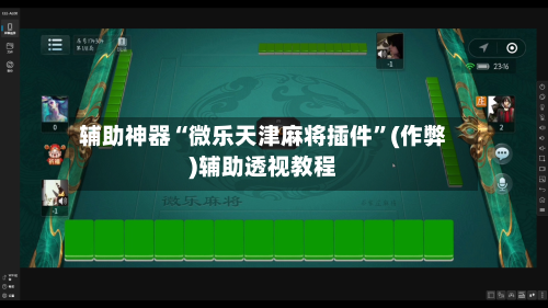 辅助神器“微乐天津麻将插件”(作弊)辅助透视教程-第2张图片