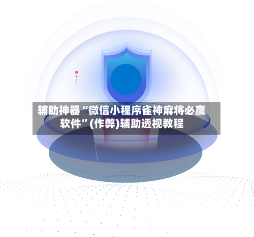 辅助神器“微信小程序雀神麻将必赢软件”(作弊)辅助透视教程