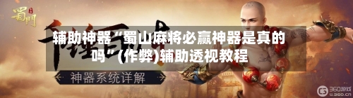 辅助神器“蜀山麻将必赢神器是真的吗”(作弊)辅助透视教程