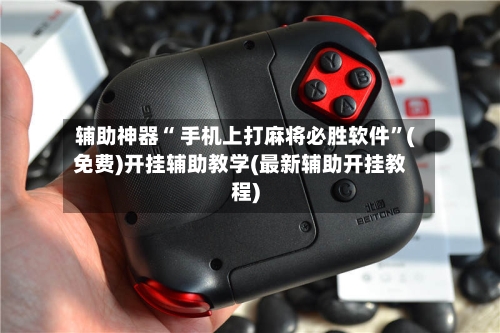 辅助神器“ 手机上打麻将必胜软件”(免费)开挂辅助教学(最新辅助开挂教程)