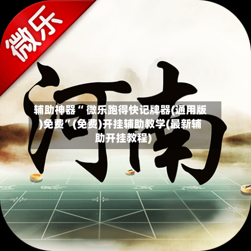 辅助神器“ 微乐跑得快记牌器(通用版)免费”(免费)开挂辅助教学(最新辅助开挂教程)