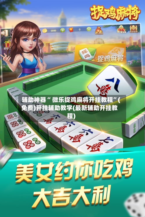 辅助神器“ 微乐捉鸡麻将开挂教程”(免费)开挂辅助教学(最新辅助开挂教程)