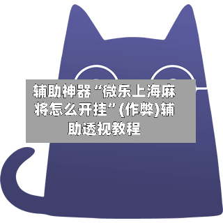 辅助神器“微乐上海麻将怎么开挂”(作弊)辅助透视教程-第2张图片