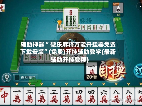 辅助神器“ 微乐麻将万能开挂器免费下载安装”(免费)开挂辅助教学(最新辅助开挂教程)-第2张图片
