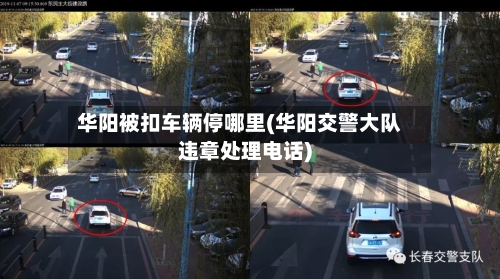 华阳被扣车辆停哪里(华阳交警大队违章处理电话)-第2张图片