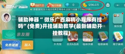 辅助神器“ 微乐广西麻将小程序有挂吗”(免费)开挂辅助教学(最新辅助开挂教程)