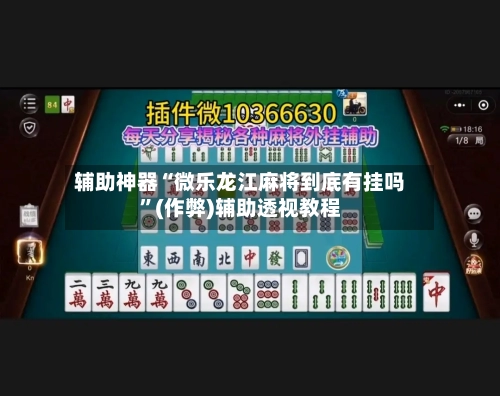 辅助神器“微乐龙江麻将到底有挂吗”(作弊)辅助透视教程