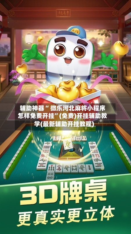 辅助神器“ 微乐河北麻将小程序怎样免费开挂”(免费)开挂辅助教学(最新辅助开挂教程)-第3张图片