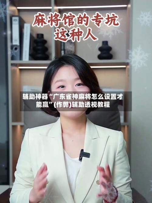 辅助神器“广东雀神麻将怎么设置才能赢”(作弊)辅助透视教程-第3张图片